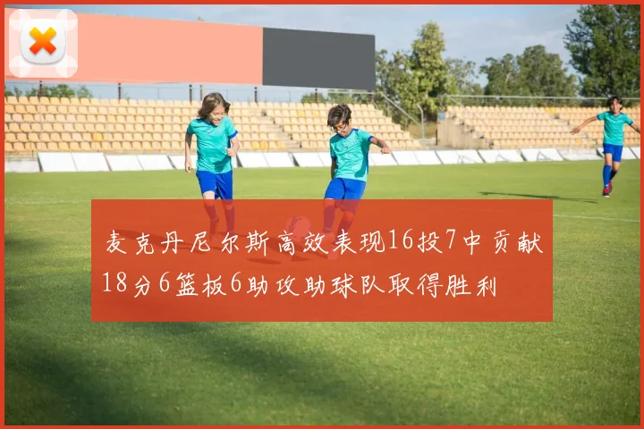 麦克丹尼尔斯高效表现16投7中贡献18分6篮板6助攻助球队取得胜利